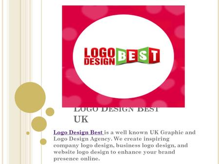 L OGO D ESIGN B EST UK Logo Design Best Logo Design Best is a well known UK Graphic and Logo Design Agency. We create inspiring company logo design, business.