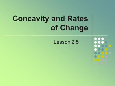 Concavity and Rates of Change Lesson 2.5. Changing Rate of Change Note that the rate of change of the curve of the top of the gate is changing Consider.