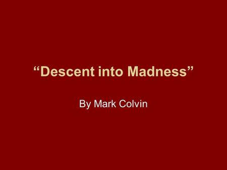 “Descent into Madness”
