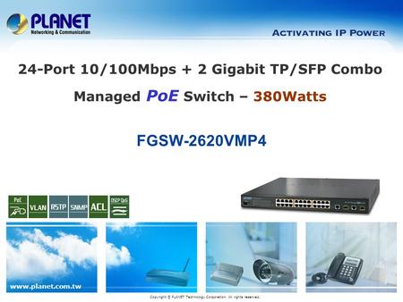 Www.planet.com.tw FGSW-2620VMP4 Copyright © PLANET Technology Corporation. All rights reserved. 24-Port 10/100Mbps + 2 Gigabit TP/SFP Combo Managed PoE.