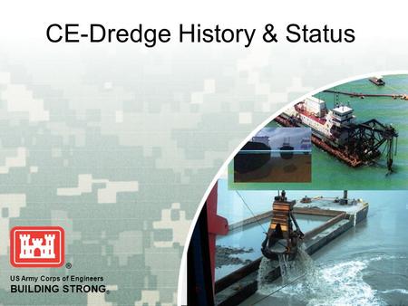 US Army Corps of Engineers BUILDING STRONG ® CE-Dredge History & Status.