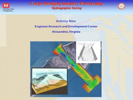 Corps-Dredging Industry Partnership Hydrographic Survey Corps-Dredging Industry Partnership Hydrographic Survey US Army Corps of Engineers ® Anthony Niles.