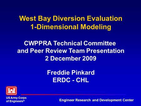 US Army Corps of Engineers ® Engineer Research and Development Center West Bay Diversion Evaluation 1-Dimensional Modeling CWPPRA Technical Committee and.