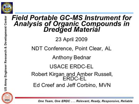 US Army Engineer Research & Development Center One Team, One ERDC... Relevant, Ready, Responsive, Reliable Field Portable GC-MS Instrument for Analysis.