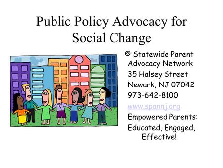 Public Policy Advocacy for Social Change © Statewide Parent Advocacy Network 35 Halsey Street Newark, NJ 07042 973-642-8100 www.spannj.org Empowered Parents: