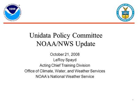 1 October 21, 2008 LeRoy Spayd Acting Chief Training Division Office of Climate, Water, and Weather Services NOAA’s National Weather Service Unidata Policy.