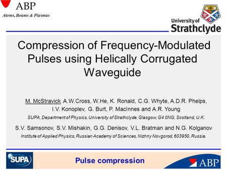 Pulse compression ABP Atoms, Beams & Plasmas Compression of Frequency-Modulated Pulses using Helically Corrugated Waveguide S.V. Samsonov, S.V. Mishakin,