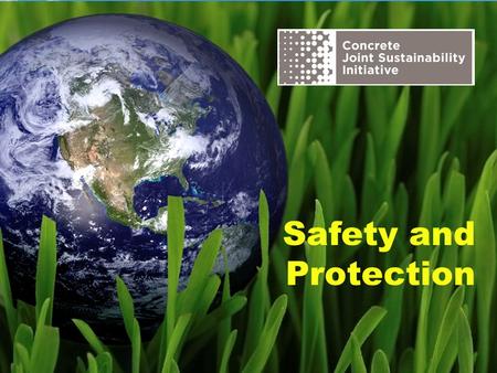 Safety and Protection. The Concrete Joint Sustainability Initiative is a multi-association effort of the Concrete Industry supply chain to take unified.