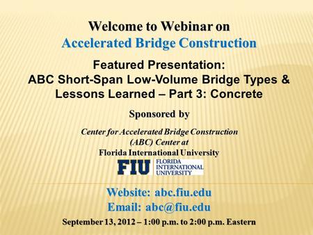 Welcome to Webinar on Accelerated Bridge Construction Featured Presentation: ABC Short-Span Low-Volume Bridge Types & Lessons Learned – Part 3: Concrete.