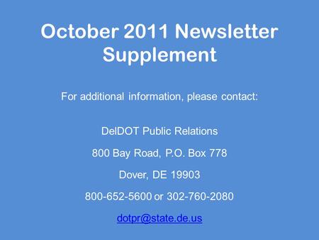 October 2011 Newsletter Supplement For additional information, please contact: DelDOT Public Relations 800 Bay Road, P.O. Box 778 Dover, DE 19903 800-652-5600.