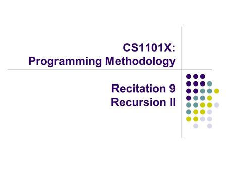 CS1101X: Programming Methodology Recitation 9 Recursion II.