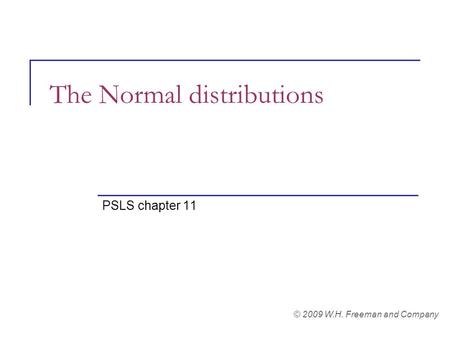The Normal distributions PSLS chapter 11 © 2009 W.H. Freeman and Company.