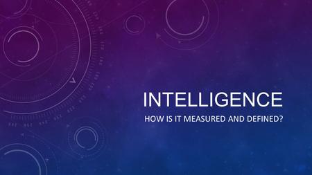 INTELLIGENCE HOW IS IT MEASURED AND DEFINED?. DEFINE INTELLIGENCE The ability to learn from experience, solve problems, and use knowledge to adapt to.