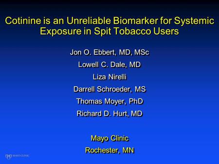 Cotinine is an Unreliable Biomarker for Systemic Exposure in Spit Tobacco Users Jon O. Ebbert, MD, MSc Lowell C. Dale, MD Liza Nirelli Darrell Schroeder,