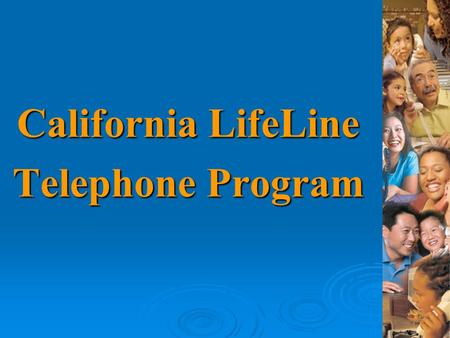 California LifeLine Telephone Program. 2 Program Goals Promote LifeLine Statewide to: Increase Awareness Increase Awareness Increase Enrollment in LifeLine.