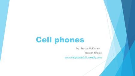 Cell phones by: Peyton McKinney You can find at www.cellphones201.weebly.com.