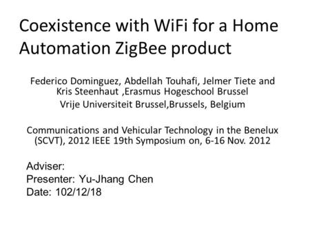 Coexistence with WiFi for a Home Automation ZigBee product Federico Dominguez, Abdellah Touhafi, Jelmer Tiete and Kris Steenhaut,Erasmus Hogeschool Brussel.