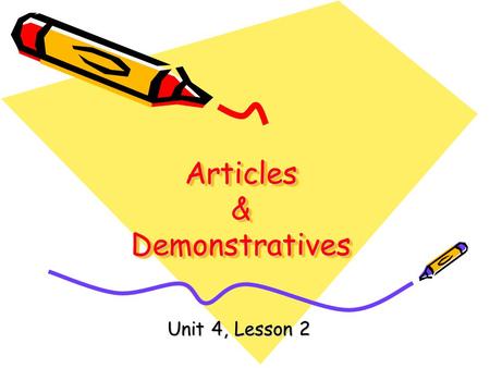 Articles & Demonstratives Unit 4, Lesson 2. Objectives Students will: Use articles and demonstrative adjectives correctly. Proofread for correct articles.