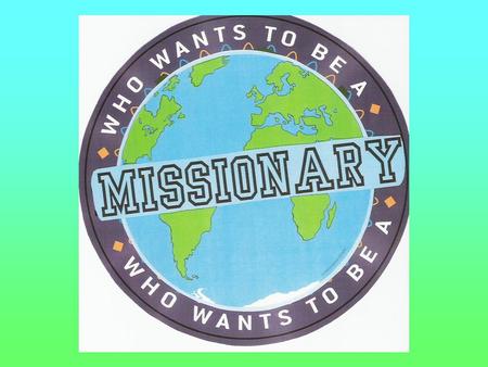 Who Wants To Be A Missionary? “Do not store up for yourselves treasures on earth, where moth and rust destroy, and where thieves break in and steal. But.