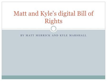 BY MATT MERRICK AND KYLE MARSHALL Matt and Kyle’s digital Bill of Rights.