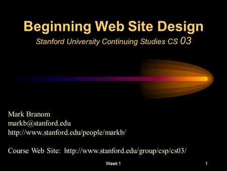 Week 11 Beginning Web Site Design Stanford University Continuing Studies CS 03 Mark Branom  Course.