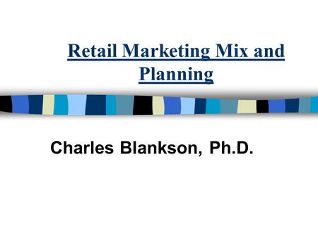 Retail Marketing Mix and Planning Charles Blankson, Ph.D.