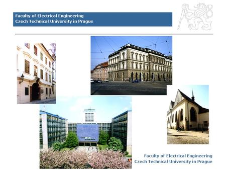Faculty of Electrical Engineering Czech Technical University in Prague Faculty of Electrical Engineering Czech Technical University in Prague.