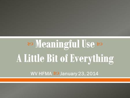WV HFMA January 23, 2014.  Understand Stage 1 changes starting in 2014  Understand Stage 2 Objectives & Quality Measures – changes from Stage 1 and.