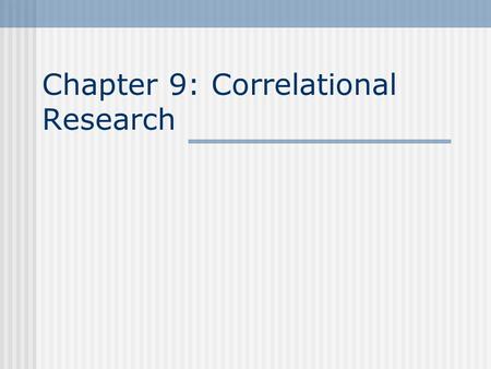 Chapter 9: Correlational Research. Chapter 9. Correlational Research Chapter Objectives  Distinguish between positive and negative bivariate correlations,
