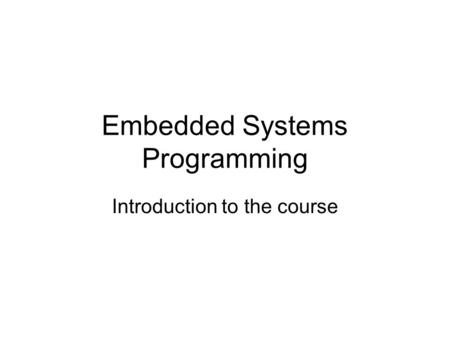 Embedded Systems Programming Introduction to the course.