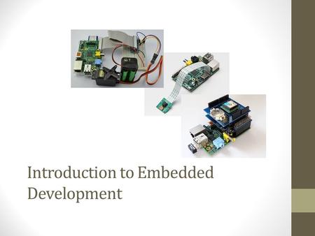 Introduction to Embedded Development. What is an Embedded System ? An embedded system is a computer system embedded in a device with a dedicated function.