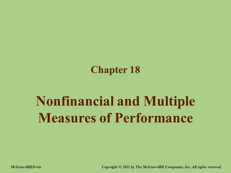 Nonfinancial and Multiple Measures of Performance Chapter 18 Copyright © 2011 by The McGraw-Hill Companies, Inc. All rights reserved.McGraw-Hill/Irwin.