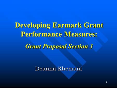 Developing Earmark Grant Performance Measures: Grant Proposal Section 3 Deanna Khemani.