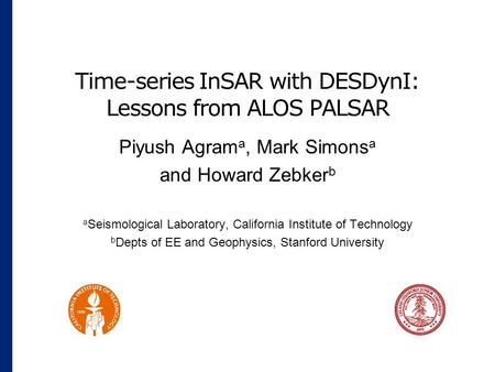 Time-series InSAR with DESDynI: Lessons from ALOS PALSAR Piyush Agram a, Mark Simons a and Howard Zebker b a Seismological Laboratory, California Institute.