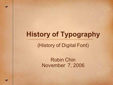 History of Typography (History of Digital Font) Robin Chin November 7, 2006.
