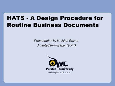 HATS - A Design Procedure for Routine Business Documents Presentation by H. Allen Brizee; Adapted from Baker (2001)