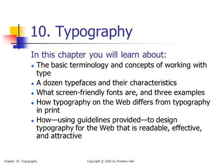 Chapter 10: TypographyCopyright © 2004 by Prentice Hall 10. Typography In this chapter you will learn about: The basic terminology and concepts of working.