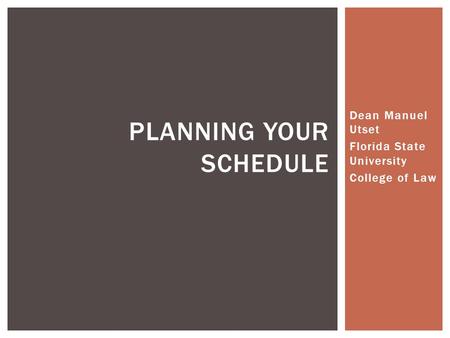 Dean Manuel Utset Florida State University College of Law PLANNING YOUR SCHEDULE.