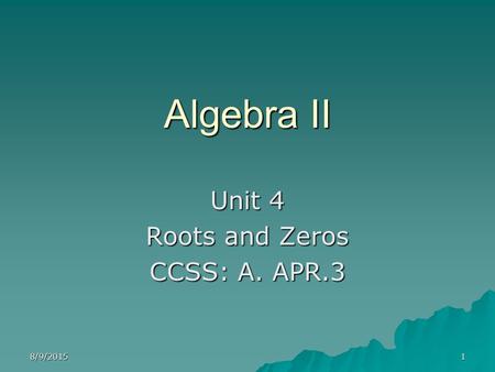 Unit 4 Roots and Zeros CCSS: A. APR.3