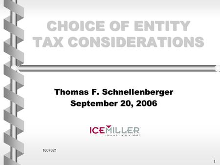 1 CHOICE OF ENTITY TAX CONSIDERATIONS Thomas F. Schnellenberger September 20, 2006 1607621.