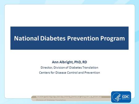 National Diabetes Prevention Program Director, Division of Diabetes Translation Centers for Disease Control and Prevention National Center for Chronic.