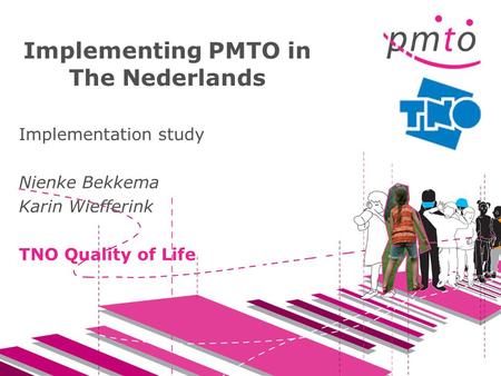 Implementing PMTO in The Nederlands Implementation study Nienke Bekkema Karin Wiefferink TNO Quality of Life.