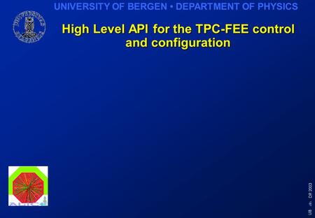 UNIVERSITY OF BERGEN DEPARTMENT OF PHYSICS 1 UiB DR 2003 High Level API for the TPC-FEE control and configuration.