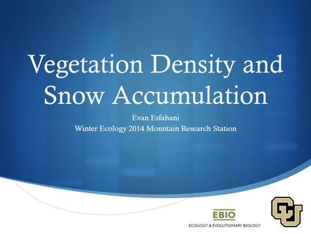  Vegetation Density and Snow Accumulation Evan Esfahani Winter Ecology 2014 Mountain Research Station.
