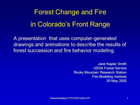 Demonstration: FVS-FEE with SVS1 Forest Change and Fire in Colorado’s Front Range A presentation that uses computer-generated drawings and animations to.