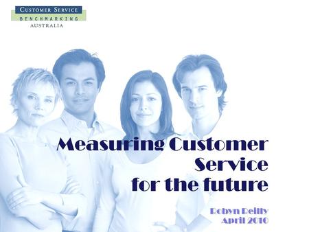Measuring Customer Service for the future Robyn Reilly April 2010.