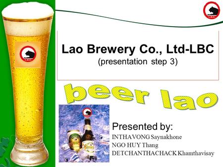 Lao Brewery Co., Ltd-LBC (presentation step 3) Presented by: INTHAVONG Saynakhone NGO HUY Thang DETCHANTHACHACK Khamthavisay.