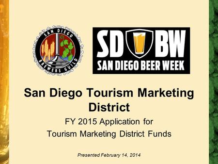 San Diego Tourism Marketing District FY 2015 Application for Tourism Marketing District Funds Presented February 14, 2014.