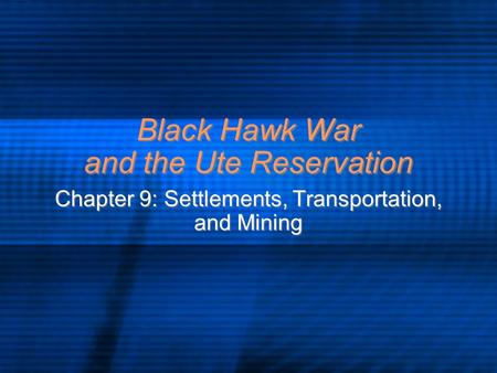 Black Hawk War and the Ute Reservation Chapter 9: Settlements, Transportation, and Mining.