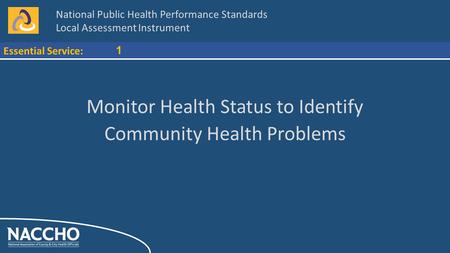 National Public Health Performance Standards Local Assessment Instrument Essential Service: 1 Monitor Health Status to Identify Community Health Problems.